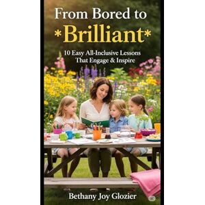 Glozier, Bethany Joy From Bored to Brilliant: 10 Easy All-Inclusive Lessons That Engage & Inspire Glozier, Bethany Joy From Bored to Brilliant: 10 Easy All-Inclusive Lessons That Engage & Inspire
