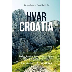 Walkley, Asher. A Comprehensive Travel Guide to Hvar, Croatia: Explore Stunning Beaches, Historic Towns, Local Flavors, and Must-See Hidden Gems for an Unforgettable Adventure! Walkley, Asher. A Comprehensive Travel Guide to Hvar, Croatia: Explore Stunning Beaches, Historic Towns, Local Flavors, and Must-See Hidden Gems for an Unforgettable Adventure!