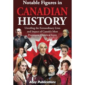 Publications, Ahoy Notable Figures in Canadian History: Unveiling the Extraordinary Lives and Impact of Canada’s Most Prominent Historical Icons (Curious Histories Collection) Publications, Ahoy Notable Figures in Canadian History: Unveiling the Extraordinary Lives and Impact of Canada’s Most Prominent Historical Icons (Curious Histories Collection)