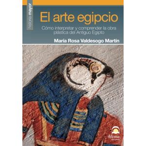 Valdesogo Martín, María Rosa El arte egipcio : cómo interpretar y comprender la obra plástica del Antiguo Egipto Valdesogo Martín, María Rosa El arte egipcio : cómo interpretar y comprender la obra plástica del Antiguo Egipto