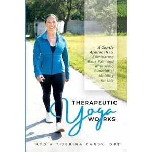 Darby, Nydia Tijerina Therapeutic Yoga Works: A Gentle Approach to Eliminating Back Pain and Improving Functional Mobility for Life. Darby, Nydia Tijerina Therapeutic Yoga Works: A Gentle Approach to Eliminating Back Pain and Improving Functional Mobility for Life.