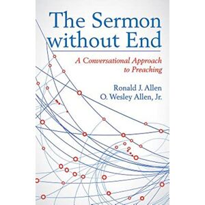 Allen, Ronald J. The Sermon without End: A Conversational Approach to Preaching Allen, Ronald J. The Sermon without End: A Conversational Approach to Preaching