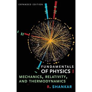 Shankar, R. Fundamentals of Physics I: Mechanics, Relativity, and Thermodynamics, Expanded Edition (Open Yale Courses) Shankar, R. Fundamentals of Physics I: Mechanics, Relativity, and Thermodynamics, Expanded Edition (Open Yale Courses)