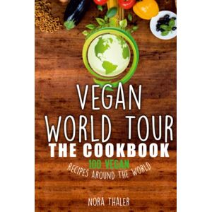 Thaler, Nora Vegan World Tour: The Cookbook 100 Vegan Recipes Around The World Thaler, Nora Vegan World Tour: The Cookbook 100 Vegan Recipes Around The World