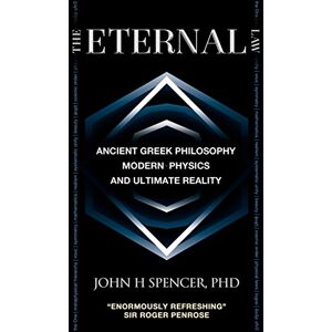 Spencer, John H The Eternal Law: Ancient Greek Philosophy, Modern Physics, and Ultimate Reality Spencer, John H The Eternal Law: Ancient Greek Philosophy, Modern Physics, and Ultimate Reality
