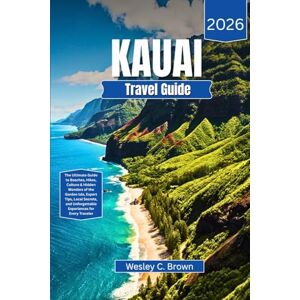 Brown, Wesley C. KAUIA TRAVEL GUIDE 2026: The Ultimate Guide to Beaches, Hikes, Culture & Hidden Wonders of the Garden Isle, Expert Tips, Local Secrets, and Unforgettable Experiences for Every Traveler Brown, Wesley C. KAUIA TRAVEL GUIDE 2026: The Ultimate Guide to Beaches, Hikes, Culture & Hidden Wonders of the Garden Isle, Expert Tips, Local Secrets, and Unforgettable Experiences for Every Traveler