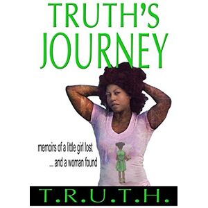 Truth's Journey: Memoirs of a Little Girl Lost and a Woman Found Truth's Journey: Memoirs of a Little Girl Lost and a Woman Found