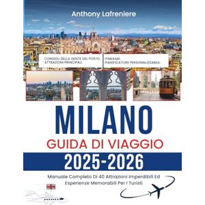 Lafreniere, Anthony Milano Guida Di Viaggio 2025-2026: Manuale Completo Di 40 Attrazioni Imperdibili Ed Esperienze Memorabili Per I Turisti Lafreniere, Anthony Milano Guida Di Viaggio 2025-2026: Manuale Completo Di 40 Attrazioni Imperdibili Ed Esperienze Memorabili Per I Turisti