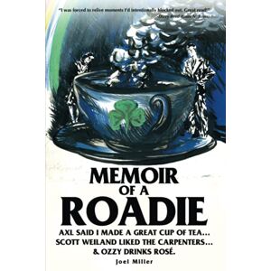 Miller, Joel A Memoir of a Roadie: Axl said I made a great cup of tea... Scott Weiland liked The Carpenters... & Ozzy drinks rosé. Miller, Joel A Memoir of a Roadie: Axl said I made a great cup of tea... Scott Weiland liked The Carpenters... & Ozzy drinks rosé.