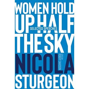 Robert Davidson Women Hold Up Half the Sky: Selected Speeches of Nicola Sturgeon Robert Davidson Women Hold Up Half the Sky: Selected Speeches of Nicola Sturgeon