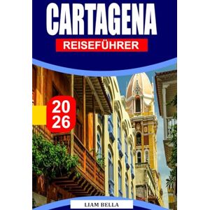 BELLA, LIAM CARTAGENA REISEFÜHRER 2026: Bunte Straßen, karibischer Charme und reiche Geschichte in Kolumbiens Küstenjuwel BELLA, LIAM CARTAGENA REISEFÜHRER 2026: Bunte Straßen, karibischer Charme und reiche Geschichte in Kolumbiens Küstenjuwel