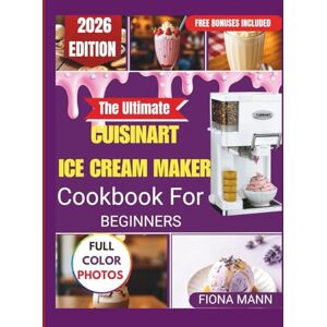 Mann, Fiona The Ultimate Cuisinart Ice Cream Maker Cookbook for Beginners: Foolproof Homemade Recipes and Step-by-Step Techniques for Perfect Frozen Treats Every ... The Ultimate Cuisinart ice cream series) Mann, Fiona The Ultimate Cuisinart Ice Cream Maker Cookbook for Beginners: Foolproof Homemade Recipes and Step-by-Step Techniques for Perfect Frozen Treats Every ... The Ultimate Cuisinart ice cream series)