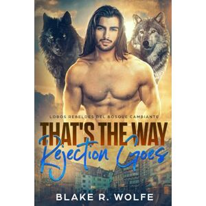 Wolfe, Blake R. That's the Way Rejection Goes (Versión en español): Romance paranormal de pueblo pequeño con cambiaformas gay (Lobos Rebeldes del Bosque Cambiante) Wolfe, Blake R. That's the Way Rejection Goes (Versión en español): Romance paranormal de pueblo pequeño con cambiaformas gay (Lobos Rebeldes del Bosque Cambiante)