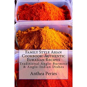 Peries, Anthea Family Style Asian Cookbook: Authentic Eurasian Recipes: Traditional Anglo-Burmese & Anglo-Indian Dishes (International Cooking and Culture) Peries, Anthea Family Style Asian Cookbook: Authentic Eurasian Recipes: Traditional Anglo-Burmese & Anglo-Indian Dishes (International Cooking and Culture)