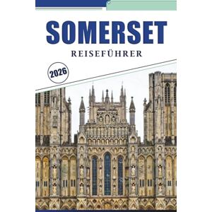 Brey, David K. SOMERSET REISEFÜHRER 2026: Entdecken Sie Somersets zeitlose Schönheit, historische Schätze, ikonische Sehenswürdigkeiten und lokale Traditionen Ihr vollständiger Reiseführer. Brey, David K. SOMERSET REISEFÜHRER 2026: Entdecken Sie Somersets zeitlose Schönheit, historische Schätze, ikonische Sehenswürdigkeiten und lokale Traditionen Ihr vollständiger Reiseführer.