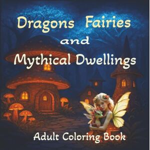Miller, A J Dragons Fairies and Mythical Dwellings: 8.5x8.5 160 pages Adult Coloring Book Filled with Black Line and Grayscale Images Illustrations for Stress Relief, Mindfulness and Relaxation Miller, A J Dragons Fairies and Mythical Dwellings: 8.5x8.5 160 pages Adult Coloring Book Filled with Black Line and Grayscale Images Illustrations for Stress Relief, Mindfulness and Relaxation