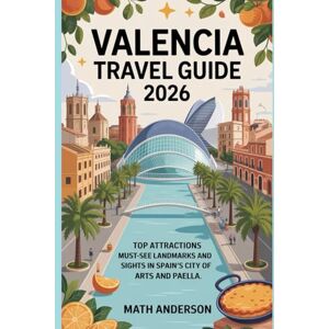 Anderson, Math VALENCIA TRAVEL GUIDE 2026: Top Attractions Must-See Landmarks and Sights in Spain’s City of Arts and Paella Anderson, Math VALENCIA TRAVEL GUIDE 2026: Top Attractions Must-See Landmarks and Sights in Spain’s City of Arts and Paella