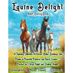 Waits, Diane Equine Delight Adult Coloring Book: A Relaxing Collection of Horses, Mules, Donkeys, and Ponies in Peaceful Pastures and Rural Scenes – Perfect for Stress Relief and Creative Adults Waits, Diane Equine Delight Adult Coloring Book: A Relaxing Collection of Horses, Mules, Donkeys, and Ponies in Peaceful Pastures and Rural Scenes – Perfect for Stress Relief and Creative Adults
