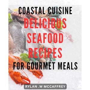 W Mccaffrey, Rylan . Coastal Cuisine: Delicious Seafood Recipes for Gourmet Meals: Savor the Flavors of the Coast with Mouthwatering Seafood Recipes for Elevated Dining. W Mccaffrey, Rylan . Coastal Cuisine: Delicious Seafood Recipes for Gourmet Meals: Savor the Flavors of the Coast with Mouthwatering Seafood Recipes for Elevated Dining.