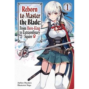 Hayaken Reborn to Master the Blade: From Hero-King to Extraordinary Squire, Vol. 1 (light novel): Volume 1 (REBORN TO MASTER BLADE NOVEL SC) Hayaken Reborn to Master the Blade: From Hero-King to Extraordinary Squire, Vol. 1 (light novel): Volume 1 (REBORN TO MASTER BLADE NOVEL SC)