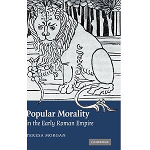 Morgan, Teresa Popular Morality in the Early Roman Empire Morgan, Teresa Popular Morality in the Early Roman Empire
