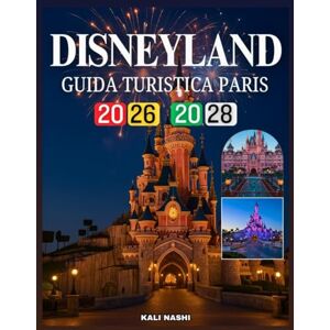 NASHI, KALI GUIDA TURISTICA DISNEYLAND PARIS 2026-2028 NASHI, KALI GUIDA TURISTICA DISNEYLAND PARIS 2026-2028