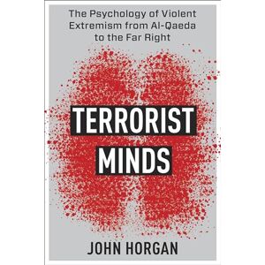 Horgan, John Terrorist Minds: The Psychology of Violent Extremism from Al-Qaeda to the Far Right (Columbia Studies in Terrorism and Irregular Warfare) Horgan, John Terrorist Minds: The Psychology of Violent Extremism from Al-Qaeda to the Far Right (Columbia Studies in Terrorism and Irregular Warfare)