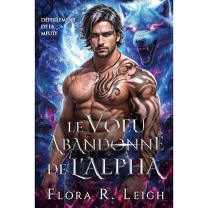 R. Leigh, Flora Le voeu abandonné de l'Alpha: Un partenaire rejeté, un bébé secret, une romance paranormale entre patron et employé (Déferlement de la meute) R. Leigh, Flora Le voeu abandonné de l'Alpha: Un partenaire rejeté, un bébé secret, une romance paranormale entre patron et employé (Déferlement de la meute)