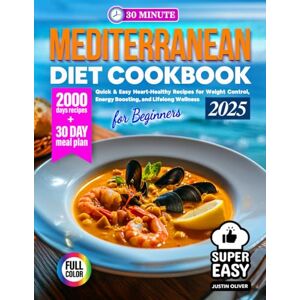 Oliver, Justin 30-Minute Mediterranean Diet Cookbook for Beginners: Quick & Easy Heart-Healthy Recipes for Weight Control, Energy Boosting, and Lifelong Wellness ... of Healthy and Simple Recipes for Beginners) Oliver, Justin 30-Minute Mediterranean Diet Cookbook for Beginners: Quick & Easy Heart-Healthy Recipes for Weight Control, Energy Boosting, and Lifelong Wellness ... of Healthy and Simple Recipes for Beginners)