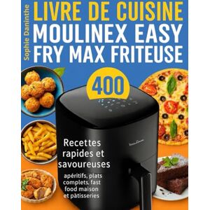 Daninthe, Sophie Livre de Cuisine Moulinex Easy Fry Max Friteuse: 400 Recettes rapides et savoureuses : apéritifs, plats complets, fast food maison et pâtisseries Daninthe, Sophie Livre de Cuisine Moulinex Easy Fry Max Friteuse: 400 Recettes rapides et savoureuses : apéritifs, plats complets, fast food maison et pâtisseries