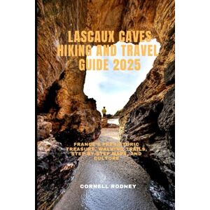 RODNEY, CORNELL LASCAUX CAVES HIKING AND TRAVEL GUIDE 2025: France’s Prehistoric Treasure, Walking Trails, Step-by-Step Maps, and Culture (Pathfinder Travel And Adventure Guides) RODNEY, CORNELL LASCAUX CAVES HIKING AND TRAVEL GUIDE 2025: France’s Prehistoric Treasure, Walking Trails, Step-by-Step Maps, and Culture (Pathfinder Travel And Adventure Guides)