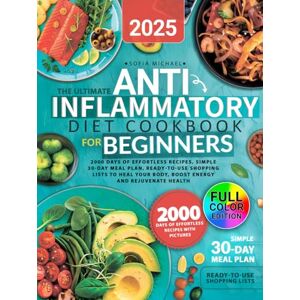 Michael, Sofia The Ultimate Anti-Inflammatory Diet Cookbook for Beginners: 2000 Days of Effortless Recipes, Simple 30-Day Meal Plan, Ready-to-Use Shopping Lists to ... Rejuvenate Health (Sofia’s Healing Kitchen) Michael, Sofia The Ultimate Anti-Inflammatory Diet Cookbook for Beginners: 2000 Days of Effortless Recipes, Simple 30-Day Meal Plan, Ready-to-Use Shopping Lists to ... Rejuvenate Health (Sofia’s Healing Kitchen)