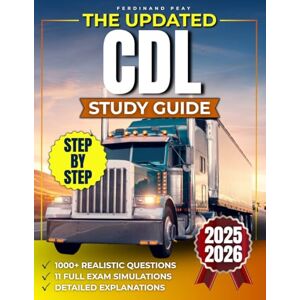 Peay, Ferdinand The Updated CDL Study Guide: 1000+ Realistic Questions with Detailed Explanations and 11 Full Exam Simulations to Help You Study Smarter, Stay Confident and Pass Without Anxiety Peay, Ferdinand The Updated CDL Study Guide: 1000+ Realistic Questions with Detailed Explanations and 11 Full Exam Simulations to Help You Study Smarter, Stay Confident and Pass Without Anxiety