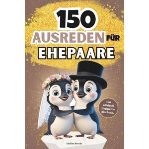 Brooks, Emilian 150 Ausreden für Ehepaare – Das perfekte Hochzeitsgeschenk mit Spaßfragen, Bucketlist & kuriosen Fakten: Originelles Ausfüllbuch für Brautpaare – mit Humor von der Hochzeit bis in den Ehealltag Brooks, Emilian 150 Ausreden für Ehepaare – Das perfekte Hochzeitsgeschenk mit Spaßfragen, Bucketlist & kuriosen Fakten: Originelles Ausfüllbuch für Brautpaare – mit Humor von der Hochzeit bis in den Ehealltag