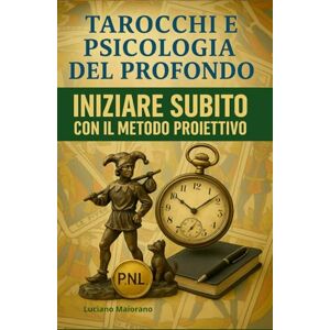 Maiorano, Luciano TAROCCHI E PSICOLOGIA DEL PROFONDO. INIZIARE SUBITO CON IL METODO PROIETTIVO: Tarocchi non predittivi con il metodo degli Archetipi di K.G. Jung Maiorano, Luciano TAROCCHI E PSICOLOGIA DEL PROFONDO. INIZIARE SUBITO CON IL METODO PROIETTIVO: Tarocchi non predittivi con il metodo degli Archetipi di K.G. Jung
