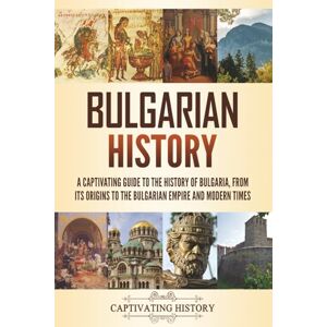 History, Captivating Bulgarian History: A Captivating Guide to the History of Bulgaria, from Its Origins to the Bulgarian Empire and Modern Times (History of European Countries) History, Captivating Bulgarian History: A Captivating Guide to the History of Bulgaria, from Its Origins to the Bulgarian Empire and Modern Times (History of European Countries)
