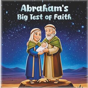 M J, Sheyamina Abraham’s Big Test of Faith: How Abraham and Isaac Learned that God Always Keeps His Promises A Christian Picture Book for Toddlers and Kids M J, Sheyamina Abraham’s Big Test of Faith: How Abraham and Isaac Learned that God Always Keeps His Promises A Christian Picture Book for Toddlers and Kids