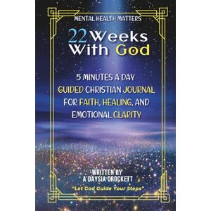 Crockett, A'Daysia R'Riana Mental Health Matters: 5 Minutes a Day With God: A 22-Week Guided Christian Journal for Faith, Healing, and Emotional Clarity — With Daily Corresponding Bible Verses Crockett, A'Daysia R'Riana Mental Health Matters: 5 Minutes a Day With God: A 22-Week Guided Christian Journal for Faith, Healing, and Emotional Clarity — With Daily Corresponding Bible Verses