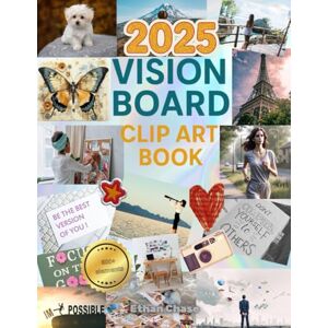 Chase, Ethan 2025 Vision Board Clip Art Collection: 600+ Inspiring Images, Quotes, Words & Affirmations to Manifest Your Dream Life for Women and Men Chase, Ethan 2025 Vision Board Clip Art Collection: 600+ Inspiring Images, Quotes, Words & Affirmations to Manifest Your Dream Life for Women and Men