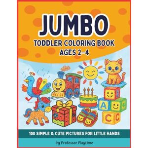 Playtime, Professor Jumbo Toddler Coloring Book Ages 2–4: 100 Simple & Cute Pictures for Little Hands: Easy Coloring Pages with Animals, Vehicles, Toys, Food & Everyday ... Shapes • Perfect for Toddlers & Preschoolers Playtime, Professor Jumbo Toddler Coloring Book Ages 2–4: 100 Simple & Cute Pictures for Little Hands: Easy Coloring Pages with Animals, Vehicles, Toys, Food & Everyday ... Shapes • Perfect for Toddlers & Preschoolers