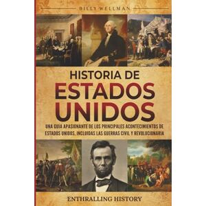 Wellman, Billy Historia de Estados Unidos: Una guía apasionante de los principales acontecimientos de Estados Unidos, incluidas las guerras civil y revolucionaria (Explorando el pasado) Wellman, Billy Historia de Estados Unidos: Una guía apasionante de los principales acontecimientos de Estados Unidos, incluidas las guerras civil y revolucionaria (Explorando el pasado)
