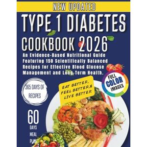 Emma, David TYPE 1 DIABETES COOKBOOK 2026: An Evidence-Based Nutritional Guide Featuring 150 Scientifically Balanced Recipes for Effective Blood Glucose Management and Long-Term Health. Emma, David TYPE 1 DIABETES COOKBOOK 2026: An Evidence-Based Nutritional Guide Featuring 150 Scientifically Balanced Recipes for Effective Blood Glucose Management and Long-Term Health.