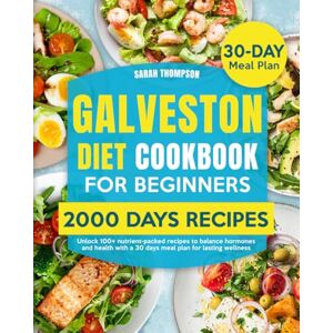 Thompson, Sarah Galveston Diet Cookbook for Beginners: Unlock 100+ nutrient-packed recipes to balance hormones and health with a 30 days meal plan for lasting wellness Thompson, Sarah Galveston Diet Cookbook for Beginners: Unlock 100+ nutrient-packed recipes to balance hormones and health with a 30 days meal plan for lasting wellness