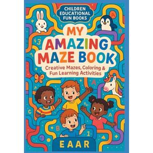 AR, E A My Amazing Maze Book: Creative Mazes, Coloring & Fun Learning Activities (Children Educational Fun Books) AR, E A My Amazing Maze Book: Creative Mazes, Coloring & Fun Learning Activities (Children Educational Fun Books)
