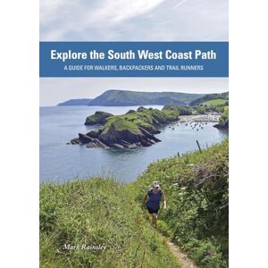 Rainsley, Mark Explore the South West Coast Path: A Guide for Walkers, Backpackers and Trail Runners Rainsley, Mark Explore the South West Coast Path: A Guide for Walkers, Backpackers and Trail Runners
