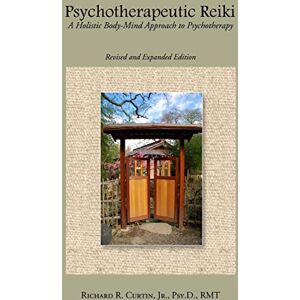 Curtin, Richard Psychotherapeutic Reiki: A Holistic Body-Mind Approach to Psychotherapy: Revised and Expanded Edition Curtin, Richard Psychotherapeutic Reiki: A Holistic Body-Mind Approach to Psychotherapy: Revised and Expanded Edition
