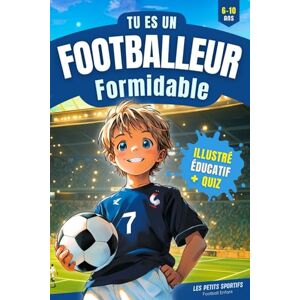 Sportifs, Les Petits Football Enfant Tu es un Footballeur Formidable: Une aventure incroyable qui mêle passion et découvertes dans l'univers du football. Découvrez ... Livre Foot idéal pour un cadeau foot enfant ! Sportifs, Les Petits Football Enfant Tu es un Footballeur Formidable: Une aventure incroyable qui mêle passion et découvertes dans l'univers du football. Découvrez ... Livre Foot idéal pour un cadeau foot enfant !