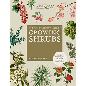 Boujard, Valérie The Kew Gardener's Guide to Growing Shrubs: The Art and Science to Grow with Confidence (Kew Experts) Boujard, Valérie The Kew Gardener's Guide to Growing Shrubs: The Art and Science to Grow with Confidence (Kew Experts)
