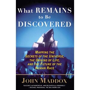 Maddox, John What Remains to Be Discovered: Mapping the Secrets of the Universe, the Origins of Life, and the Future of the Human Race Maddox, John What Remains to Be Discovered: Mapping the Secrets of the Universe, the Origins of Life, and the Future of the Human Race