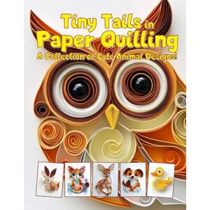 Scroll, Smiley Tiny Tails in Paper Quilling: A Collection of Cute Animal Designs: getting started with paper quilling Scroll, Smiley Tiny Tails in Paper Quilling: A Collection of Cute Animal Designs: getting started with paper quilling